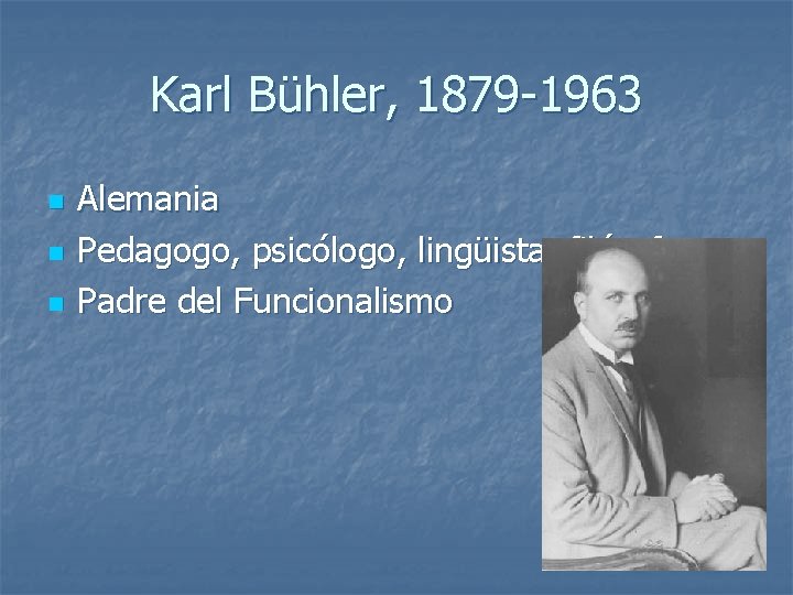 Karl Bühler, 1879 -1963 n n n Alemania Pedagogo, psicólogo, lingüista, filósofo Padre del