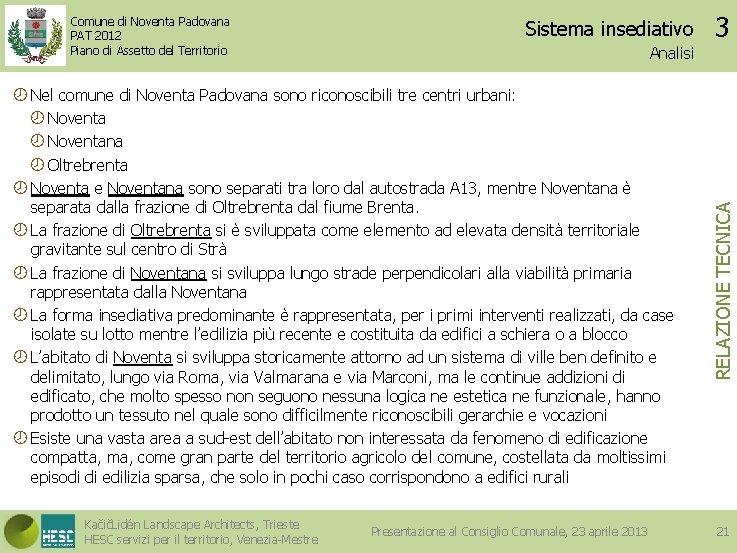 Sistema insediativo Analisi Nel comune di Noventa Padovana sono riconoscibili tre centri urbani: Noventana