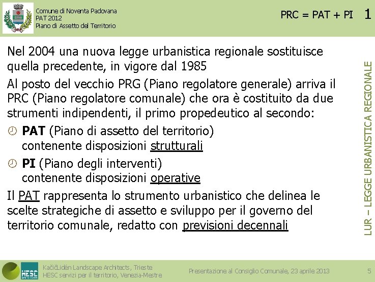 PRC = PAT + PI Nel 2004 una nuova legge urbanistica regionale sostituisce quella