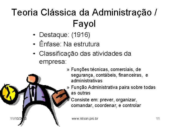 Teoria Clássica da Administração / Fayol • Destaque: (1916) • Ênfase: Na estrutura •