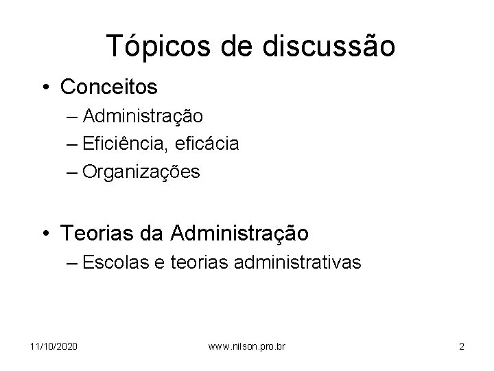 Tópicos de discussão • Conceitos – Administração – Eficiência, eficácia – Organizações • Teorias