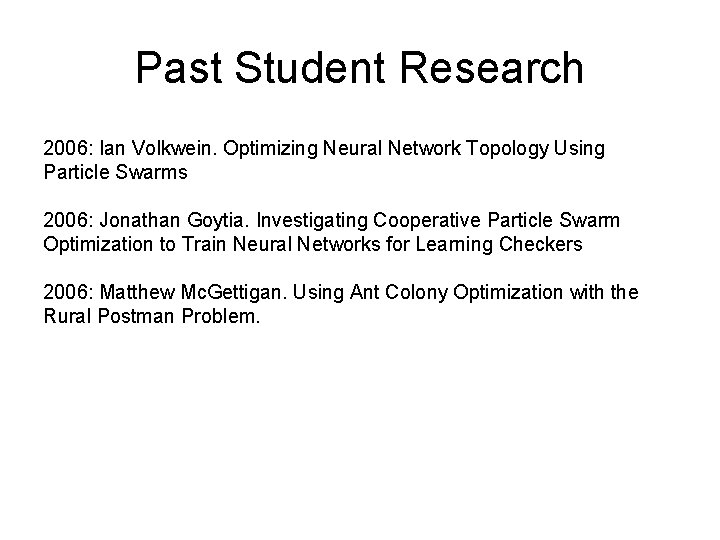 Past Student Research 2006: Ian Volkwein. Optimizing Neural Network Topology Using Particle Swarms 2006:
