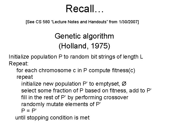 Recall… [See CS 580 “Lecture Notes and Handouts” from 1/30/2007] Genetic algorithm (Holland, 1975)