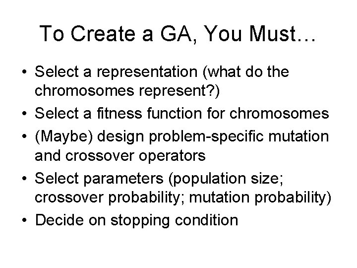 To Create a GA, You Must… • Select a representation (what do the chromosomes