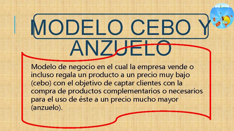 MODELO CEBO Y ANZUELO Modelo de negocio en el cual la empresa vende o