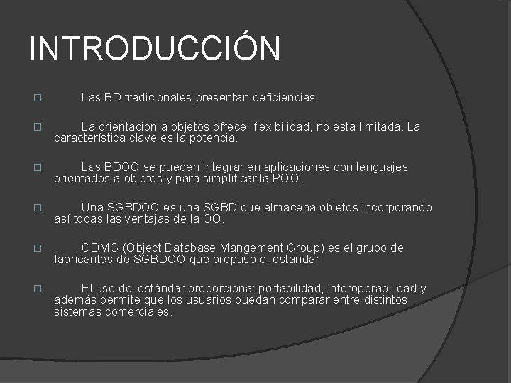 INTRODUCCIÓN � Las BD tradicionales presentan deficiencias. � La orientación a objetos ofrece: flexibilidad,