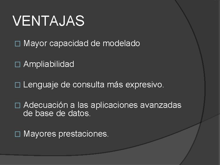VENTAJAS � Mayor capacidad de modelado � Ampliabilidad � Lenguaje de consulta más expresivo.