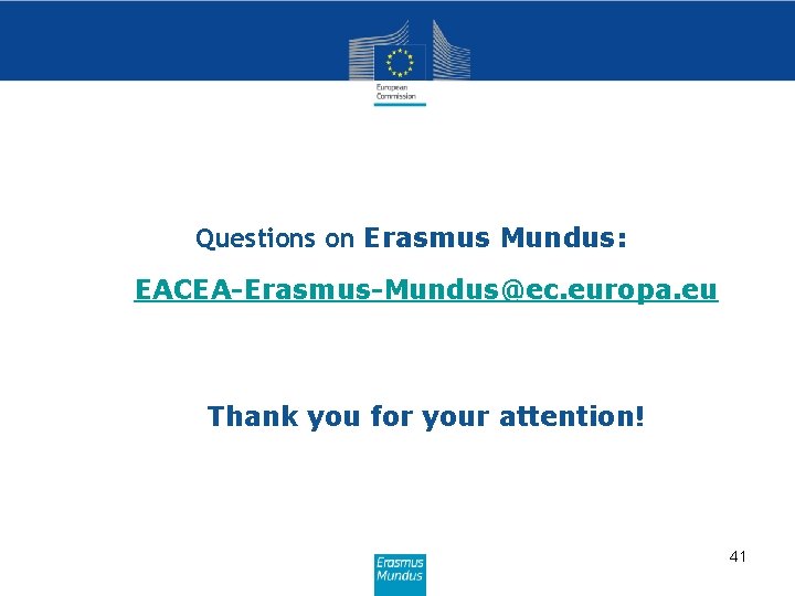 Questions on Erasmus Mundus: EACEA-Erasmus-Mundus@ec. europa. eu Thank you for your attention! 41 