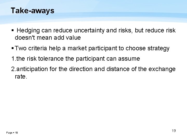 Take-aways Hedging can reduce uncertainty and risks, but reduce risk doesn't mean add value