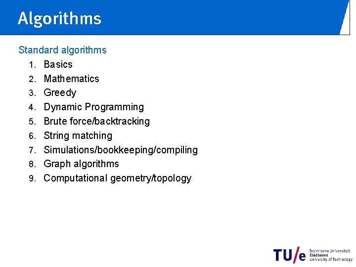 Algorithms Standard algorithms 1. Basics 2. Mathematics 3. Greedy 4. Dynamic Programming 5. Brute