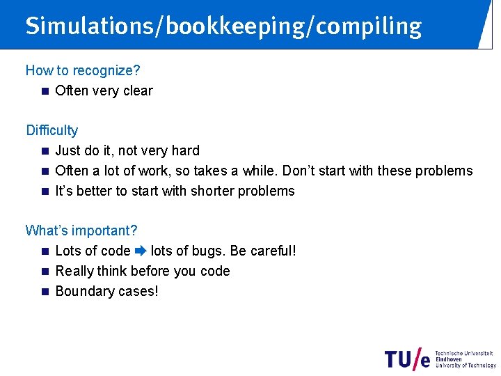 Simulations/bookkeeping/compiling How to recognize? n Often very clear Difficulty n Just do it, not