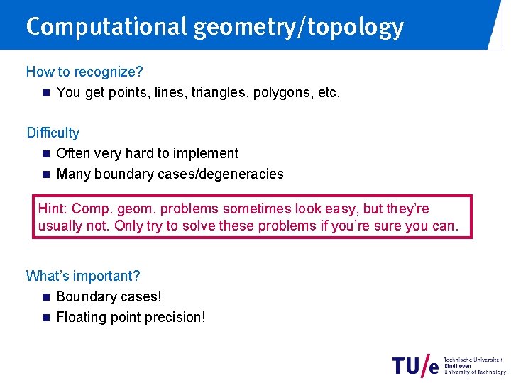 Computational geometry/topology How to recognize? n You get points, lines, triangles, polygons, etc. Difficulty