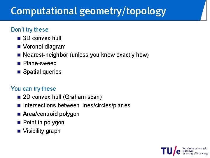 Computational geometry/topology Don’t try these n 3 D convex hull n Voronoi diagram n