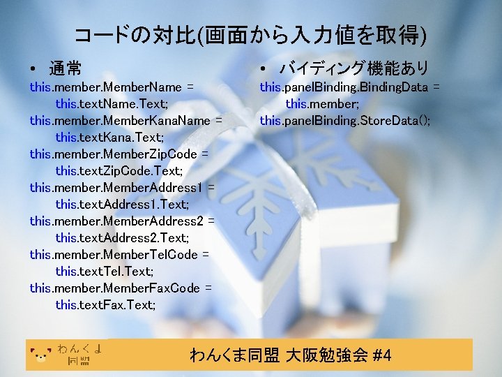コードの対比(画面から入力値を取得) • 通常 • バイディング機能あり this. member. Member. Name = this. text. Name. Text;