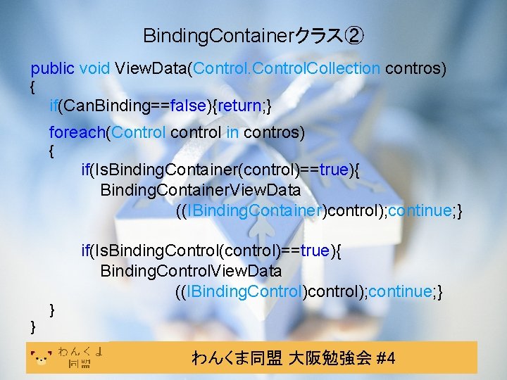 Binding. Containerクラス② public void View. Data(Control. Collection contros) { if(Can. Binding==false){return; } foreach(Control control Binding. Containerクラス② public void View. Data(Control. Collection contros) { if(Can. Binding==false){return; } foreach(Control control