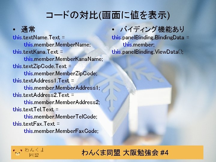 コードの対比(画面に値を表示) • 通常 • バイディング機能あり this. text. Name. Text = this. member. Member. Name;
