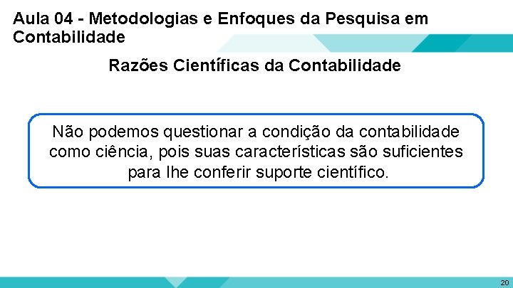 Aula 04 - Metodologias e Enfoques da Pesquisa em Contabilidade Razões Científicas da Contabilidade