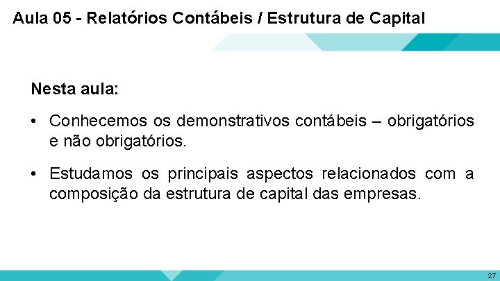 Aula 05 - Relatórios Contábeis / Estrutura de Capital Nesta aula: • Conhecemos os