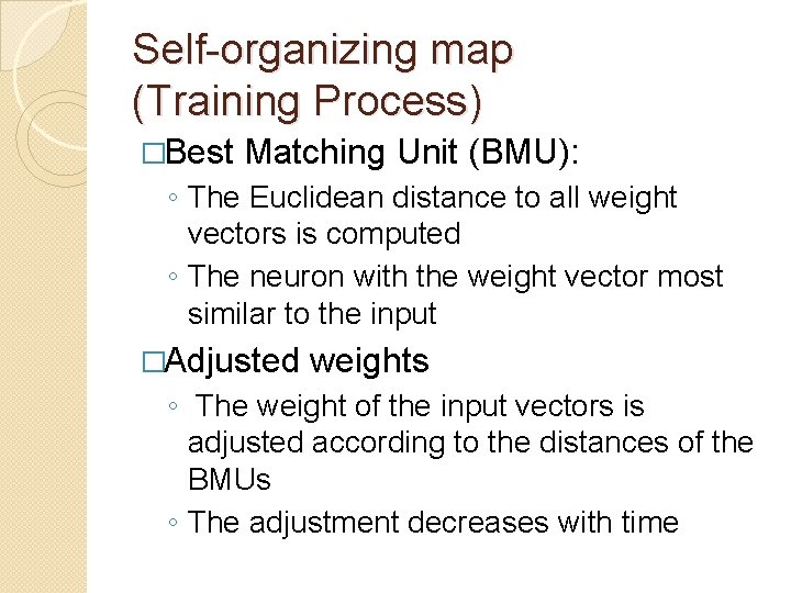 Self-organizing map (Training Process) �Best Matching Unit (BMU): ◦ The Euclidean distance to all