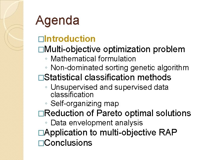 Agenda �Introduction �Multi-objective optimization problem ◦ Mathematical formulation ◦ Non-dominated sorting genetic algorithm �Statistical