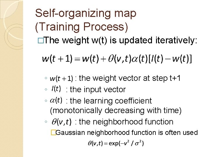 Self-organizing map (Training Process) �The weight w(t) is updated iteratively: ◦ ◦ ◦ :