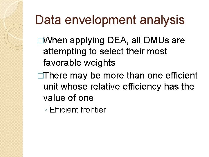 Data envelopment analysis �When applying DEA, all DMUs are attempting to select their most