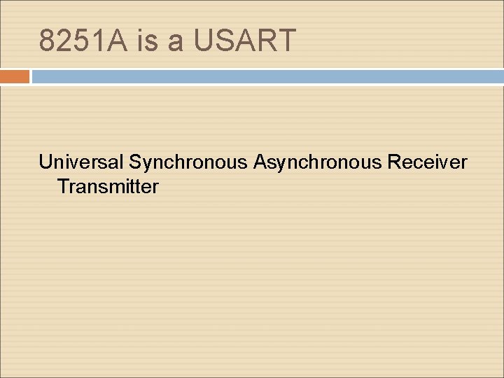 8251 A is a USART Universal Synchronous Asynchronous Receiver Transmitter 