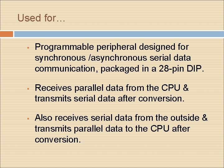 Used for… Programmable peripheral designed for synchronous /asynchronous serial data communication, packaged in a Used for… Programmable peripheral designed for synchronous /asynchronous serial data communication, packaged in a