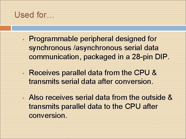 Used for… Programmable peripheral designed for synchronous /asynchronous serial data communication, packaged in a