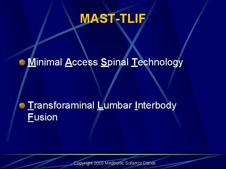 MAST-TLIF Minimal Access Spinal Technology Transforaminal Lumbar Interbody Fusion Copyright 2003 Medtronic Sofamor Danek MAST-TLIF Minimal Access Spinal Technology Transforaminal Lumbar Interbody Fusion Copyright 2003 Medtronic Sofamor Danek