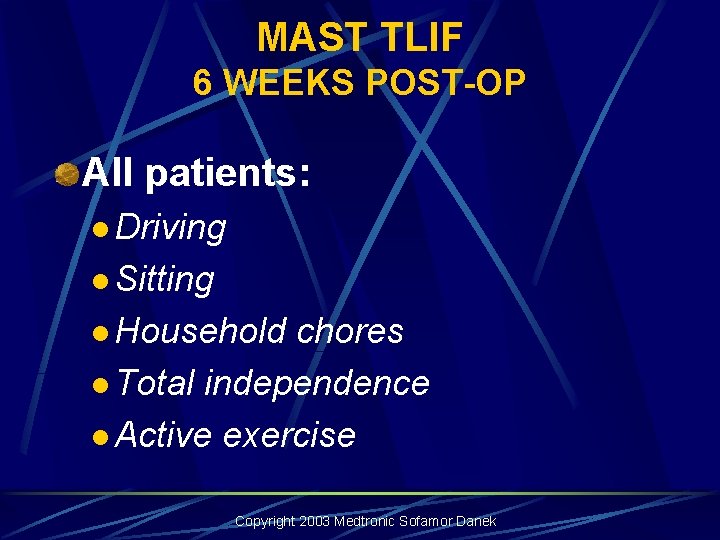 MAST TLIF 6 WEEKS POST-OP All patients: l Driving l Sitting l Household chores MAST TLIF 6 WEEKS POST-OP All patients: l Driving l Sitting l Household chores