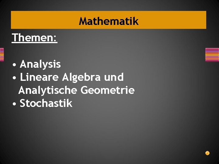 Mathematik Themen: • Analysis • Lineare Algebra und Analytische Geometrie • Stochastik 