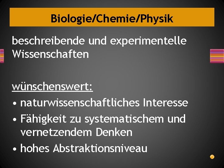 Biologie/Chemie/Physik beschreibende und experimentelle Wissenschaften wünschenswert: • naturwissenschaftliches Interesse • Fähigkeit zu systematischem und