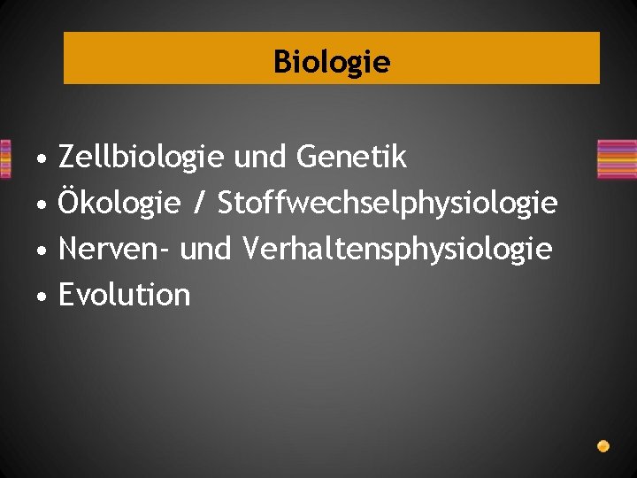 Biologie • Zellbiologie und Genetik • Ökologie / Stoffwechselphysiologie • Nerven- und Verhaltensphysiologie •