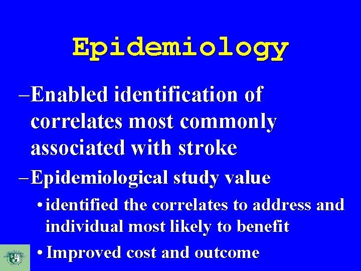 Epidemiology –Enabled identification of correlates most commonly associated with stroke – Epidemiological study value