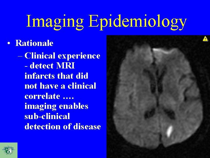 Imaging Epidemiology • Rationale – Clinical experience - detect MRI infarcts that did not