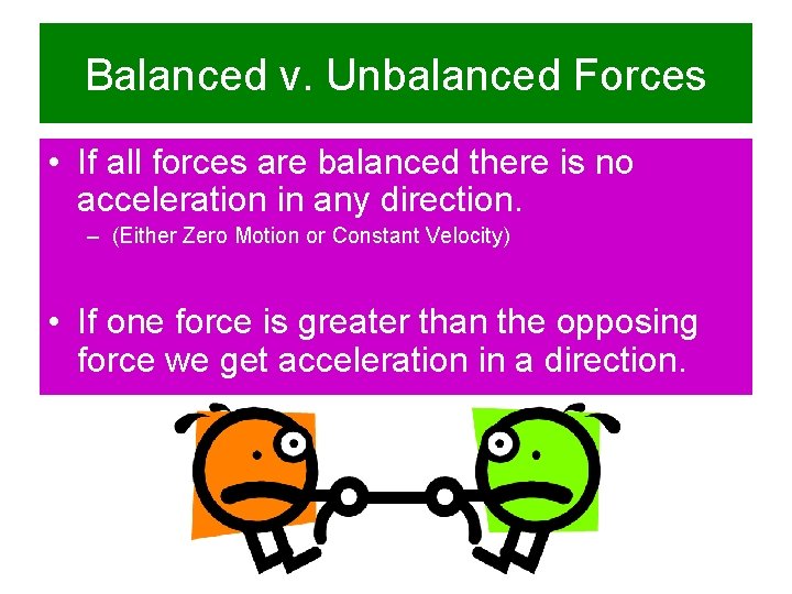 Balanced v. Unbalanced Forces • If all forces are balanced there is no acceleration