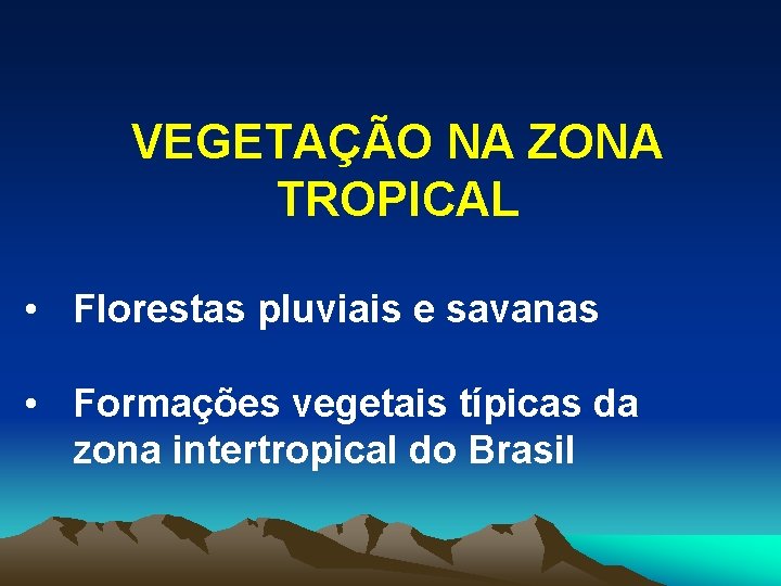 VEGETAÇÃO NA ZONA TROPICAL • Florestas pluviais e savanas • Formações vegetais típicas da