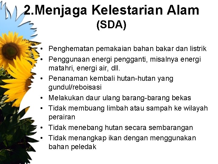 2. Menjaga Kelestarian Alam (SDA) • Penghematan pemakaian bahan bakar dan listrik • Penggunaan