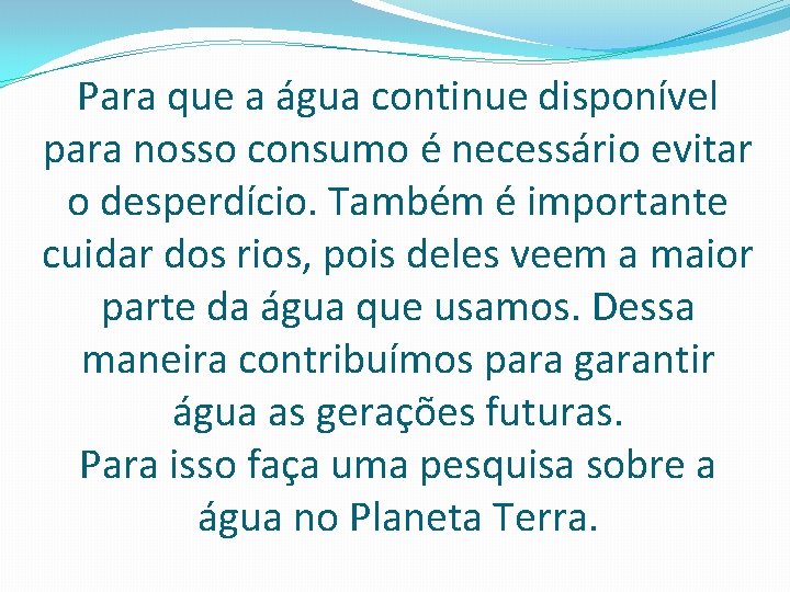 Para que a água continue disponível para nosso consumo é necessário evitar o desperdício.