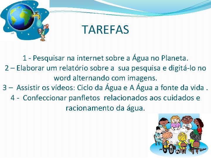 TAREFAS 1 - Pesquisar na internet sobre a Água no Planeta. 2 – Elaborar