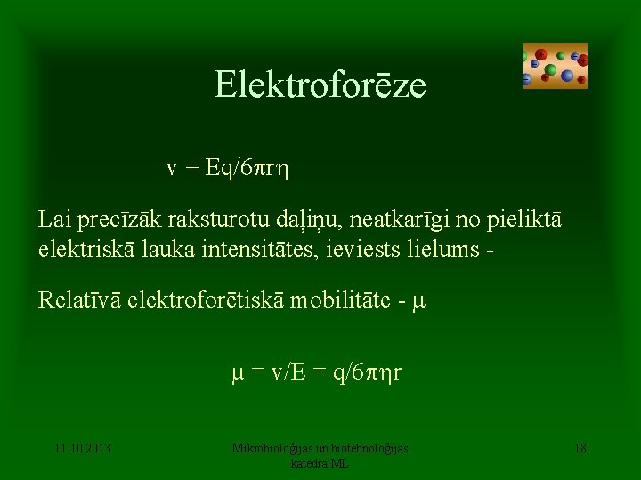 Elektroforēze v = Eq/6 r Lai precīzāk raksturotu daļiņu, neatkarīgi no pieliktā elektriskā lauka