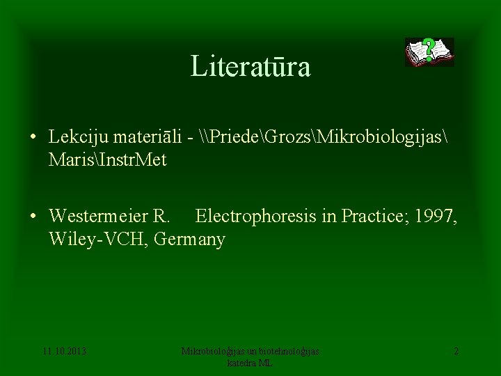 Literatūra • Lekciju materiāli - \PriedeGrozsMikrobiologijas MarisInstr. Met • Westermeier R. Electrophoresis in Practice;