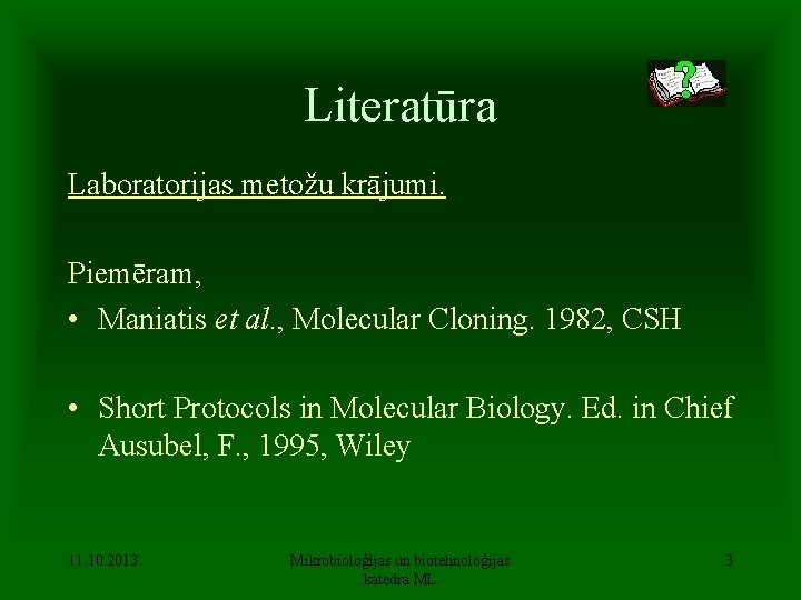 Literatūra Laboratorijas metožu krājumi. Piemēram, • Maniatis et al. , Molecular Cloning. 1982, CSH