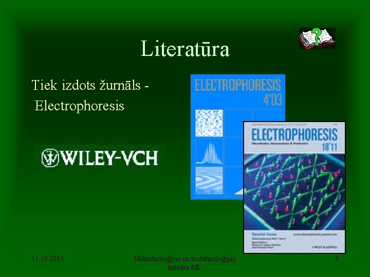 Literatūra Tiek izdots žurnāls Electrophoresis 11. 10. 2013. Mikrobioloģijas un biotehnoloģijas katedra ML 4