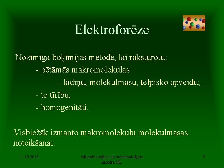 Elektroforēze Nozīmīga boķīmijas metode, lai raksturotu: - pētāmās makromolekulas - lādiņu, molekulmasu, telpisko apveidu;