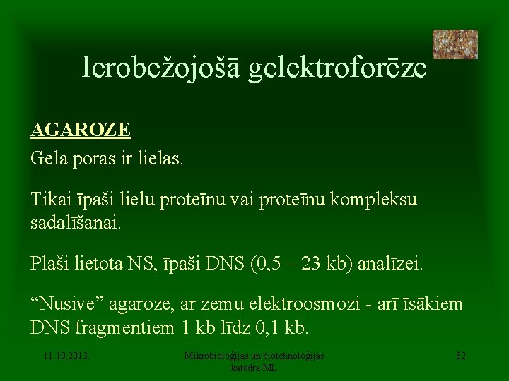 Ierobežojošā gelektroforēze AGAROZE Gela poras ir lielas. Tikai īpaši lielu proteīnu vai proteīnu kompleksu