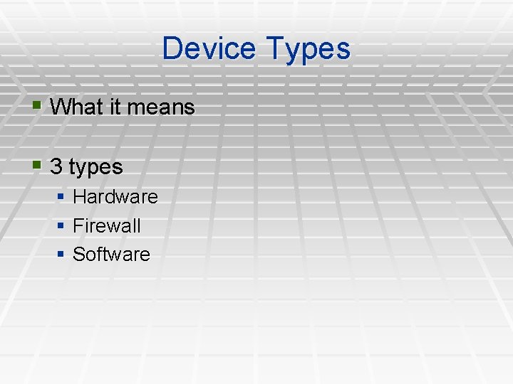 Device Types § What it means § 3 types § Hardware § Firewall §