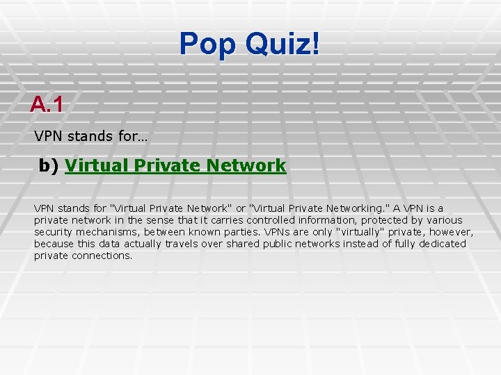 Pop Quiz! A. 1 VPN stands for… b) Virtual Private Network VPN stands for