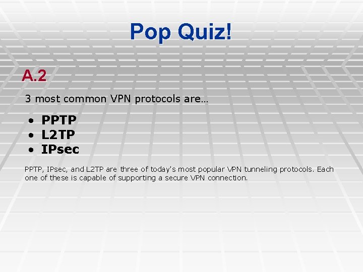 Pop Quiz! A. 2 3 most common VPN protocols are… • PPTP • L